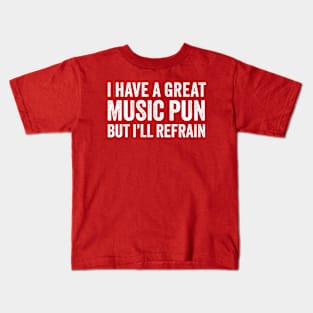 I Have A Great Music Pun But I'll Refrain Kids T-Shirt